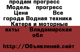 продам прогресс 4 › Модель ­ прогресс 4 › Цена ­ 40 000 - Все города Водная техника » Катера и моторные яхты   . Владимирская обл.